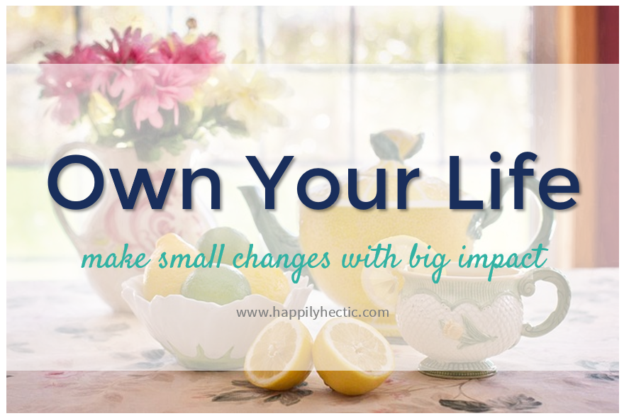 Own Your Life – Make Small Changes with Big Impact