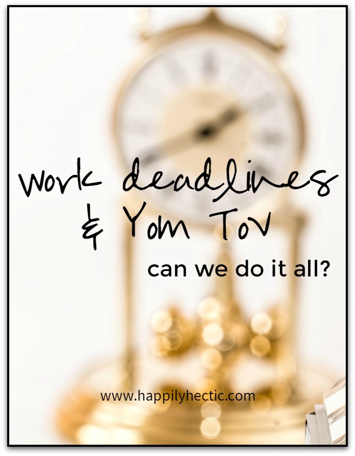Work Deadlines + Yom Tov = Can We Do It All?