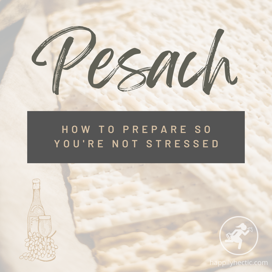 Pesach Prep: How to Prepare so You’re Not Stressed